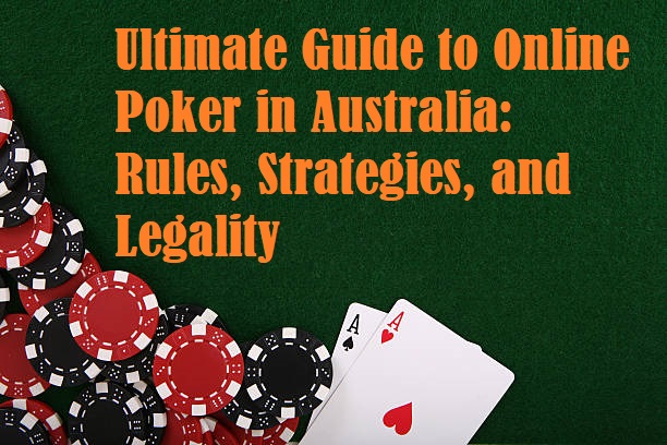 Ultimate Guide to Online Poker in Australia: Rules, Strategies, and Legality